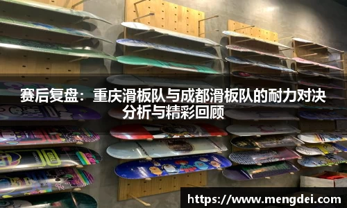 赛后复盘：重庆滑板队与成都滑板队的耐力对决分析与精彩回顾
