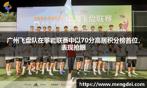 广州飞盘队在攀岩联赛中以70分高居积分榜首位，表现抢眼