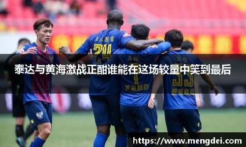 泰达与黄海激战正酣谁能在这场较量中笑到最后